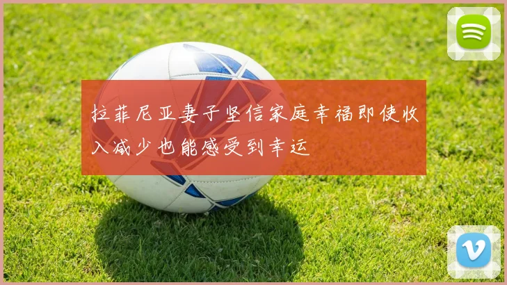 拉菲尼亚妻子坚信家庭幸福即使收入减少也能感受到幸运