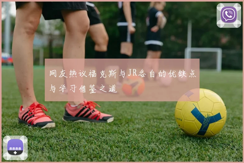 网友热议福克斯与JR各自的优缺点与学习借鉴之道