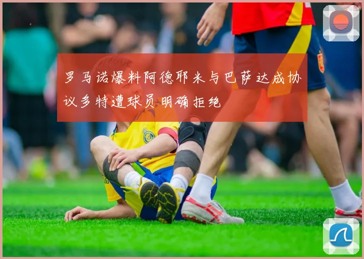 罗马诺爆料阿德耶米与巴萨达成协议多特遭球员明确拒绝